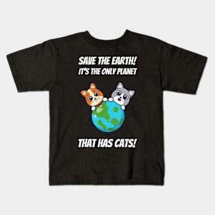 Save The Earth! It's The Only Planet That Has Cats! Kids T-Shirt